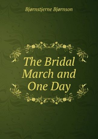 Bjornstjerne Bjornson The Bridal March and One Day