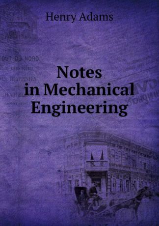 Henry Adams Notes in Mechanical Engineering