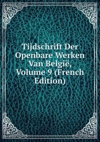 Tijdschrift Der Openbare Werken Van Belgie, Volume 9 (French Edition)