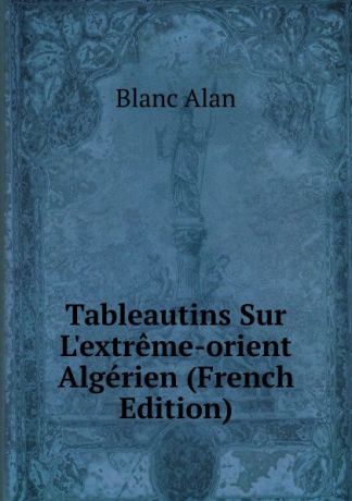 Blanc Alan Tableautins Sur L.extreme-orient Algerien (French Edition)