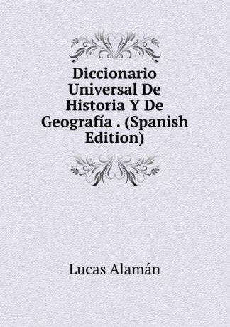 Lucas Alamán Diccionario Universal De Historia Y De Geografia . (Spanish Edition)