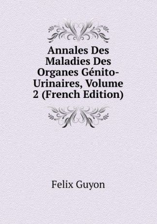 Félix Guyon Annales Des Maladies Des Organes Genito-Urinaires, Volume 2 (French Edition)