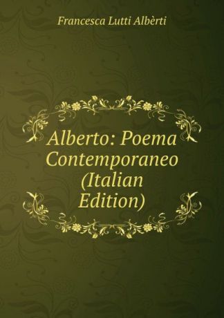 Francesca Lutti Albèrti Alberto: Poema Contemporaneo (Italian Edition)