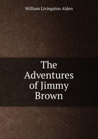 William Livingston Alden The Adventures of Jimmy Brown