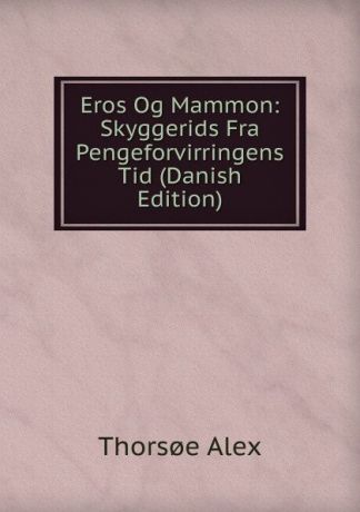 Thorsøe Alex Eros Og Mammon: Skyggerids Fra Pengeforvirringens Tid (Danish Edition)
