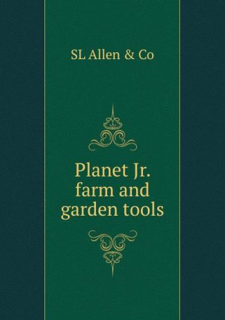 SL Allen & Co Planet Jr. farm and garden tools