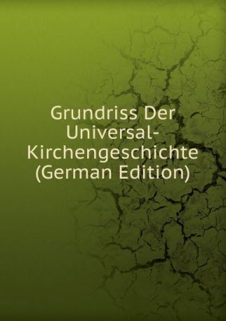 Grundriss Der Universal-Kirchengeschichte (German Edition)