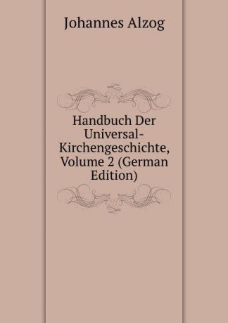 Johannes Alzog Handbuch Der Universal-Kirchengeschichte, Volume 2 (German Edition)