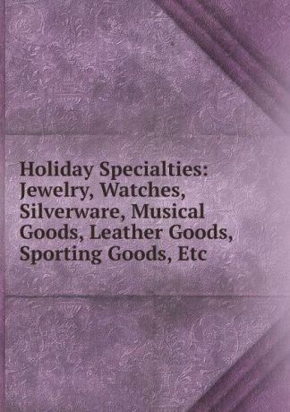 Holiday Specialties: Jewelry, Watches, Silverware, Musical Goods, Leather Goods, Sporting Goods, Etc.