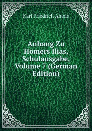 Karl Friedrich Ameis Anhang Zu Homers Ilias, Schulausgabe, Volume 7 (German Edition)
