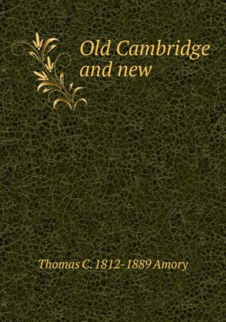 Thomas C. 1812-1889 Amory Old Cambridge and new