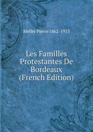Meller Pierre 1862-1913 Les Familles Protestantes De Bordeaux (French Edition)