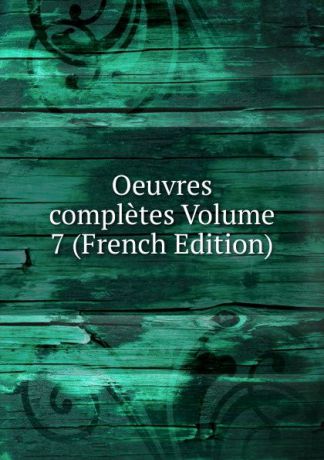 Oeuvres completes Volume 7 (French Edition)