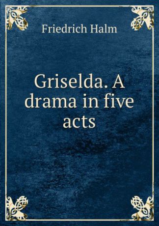 F. Halm Griselda. A drama in five acts