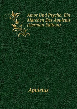 Apuleius Amor Und Psyche: Ein Marchen Des Apuleius (German Edition)