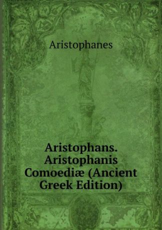 Aristophanis Ranae Aristophans. Aristophanis Comoediae (Ancient Greek Edition)