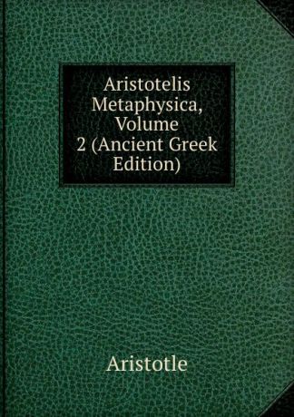 Аристотель Aristotelis Metaphysica, Volume 2 (Ancient Greek Edition)