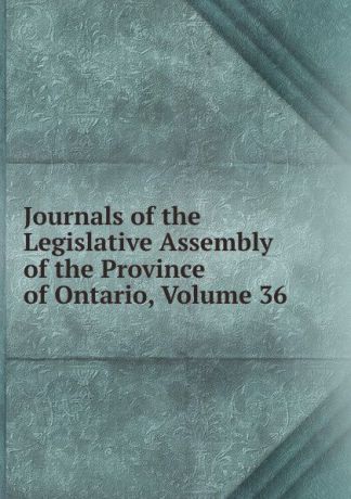 Journals of the Legislative Assembly of the Province of Ontario, Volume 36