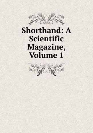 Shorthand: A Scientific Magazine, Volume 1