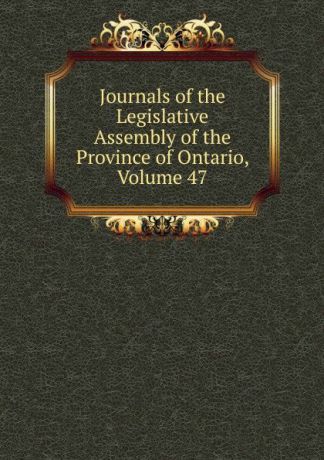 Journals of the Legislative Assembly of the Province of Ontario, Volume 47