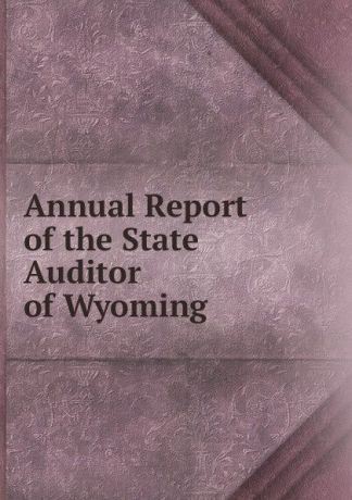Annual Report of the State Auditor of Wyoming