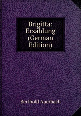 Berthold Auerbach Brigitta: Erzahlung (German Edition)