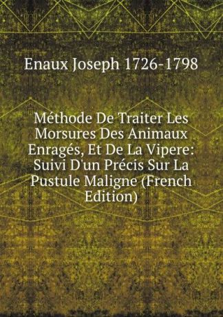 Enaux Joseph 1726-1798 Methode De Traiter Les Morsures Des Animaux Enrages, Et De La Vipere: Suivi D.un Precis Sur La Pustule Maligne (French Edition)