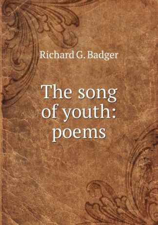 Richard G. Badger The song of youth: poems