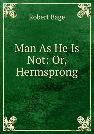 Robert Bage Man As He Is Not: Or, Hermsprong