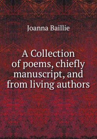 Joanna Baillie A Collection of poems, chiefly manuscript, and from living authors.