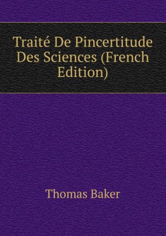 Thomas Baker Traite De Pincertitude Des Sciences (French Edition)