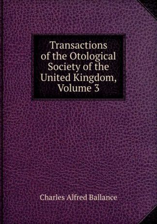 Charles Alfred Ballance Transactions of the Otological Society of the United Kingdom, Volume 3