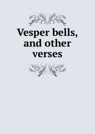 Vesper bells, and other verses