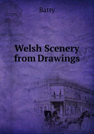 Batty Welsh Scenery from Drawings