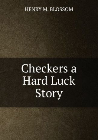 HENRY M. BLOSSOM Checkers a Hard Luck Story