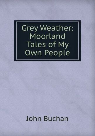 Buchan John Grey Weather: Moorland Tales of My Own People