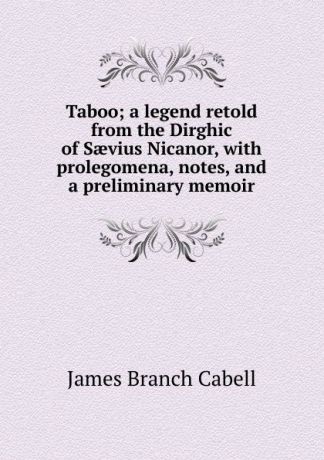 Cabell James Branch Taboo; a legend retold from the Dirghic of Saevius Nicanor, with prolegomena, notes, and a preliminary memoir