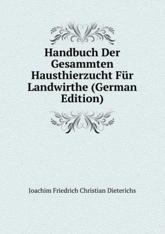 Joachim Friedrich Christian Dieterichs Handbuch Der Gesammten Hausthierzucht Fur Landwirthe (German Edition)