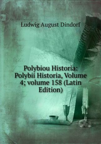 Ludwig August Dindorf Polybiou Historia: Polybii Historia, Volume 4;.volume 158 (Latin Edition)