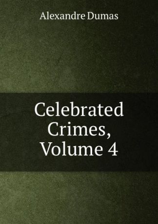 Alexandre Dumas Celebrated Crimes, Volume 4