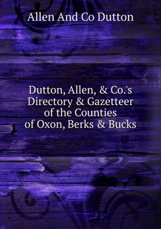 Allen And Co Dutton Dutton, Allen, . Co..s Directory . Gazetteer of the Counties of Oxon, Berks . Bucks