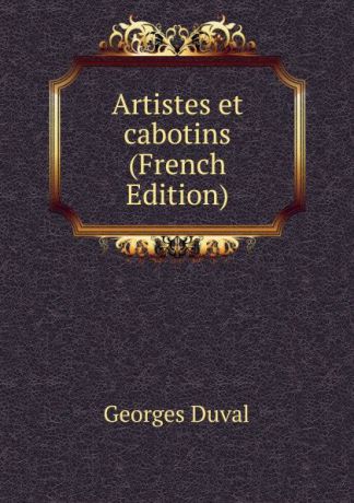 Georges Duval Artistes et cabotins (French Edition)