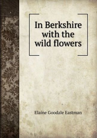 Elaine Goodale Eastman In Berkshire with the wild flowers