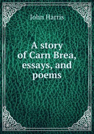 John Harris, Cornish Miner A story of Carn Brea, essays and poems