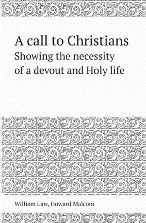 William Law, Howard Malcom A call to Christians. Showing the necessity of a devout and Holy life
