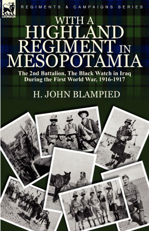H. John Blampied With a Highland Regiment in Mesopotamia. the 2nd Battalion, The Black Watch in Iraq During the First World War, 1916-1917