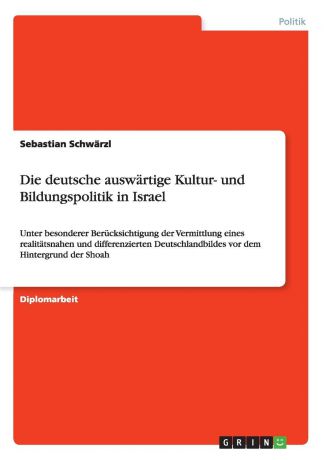 Sebastian Schwärzl Die deutsche auswartige Kultur- und Bildungspolitik in Israel