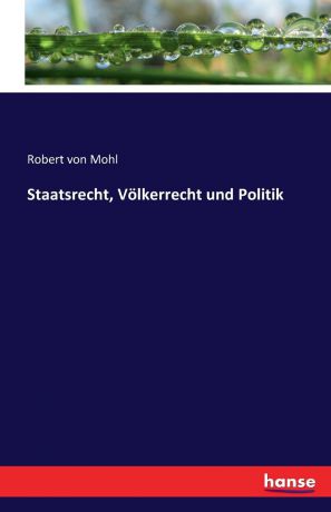 Robert von Mohl Staatsrecht, Volkerrecht und Politik