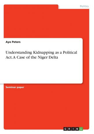 Ayo Peters Understanding Kidnapping as a Political Act. A Case of the Niger Delta