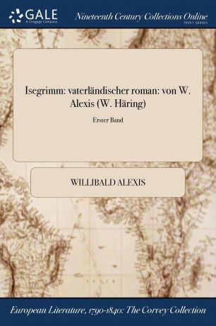 Willibald Alexis Isegrimm. vaterlandischer roman: von W. Alexis (W. Haring); Erster Band